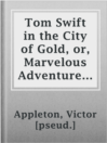 Imagen de portada para Tom Swift in the City of Gold, or, Marvelous Adventures Underground
